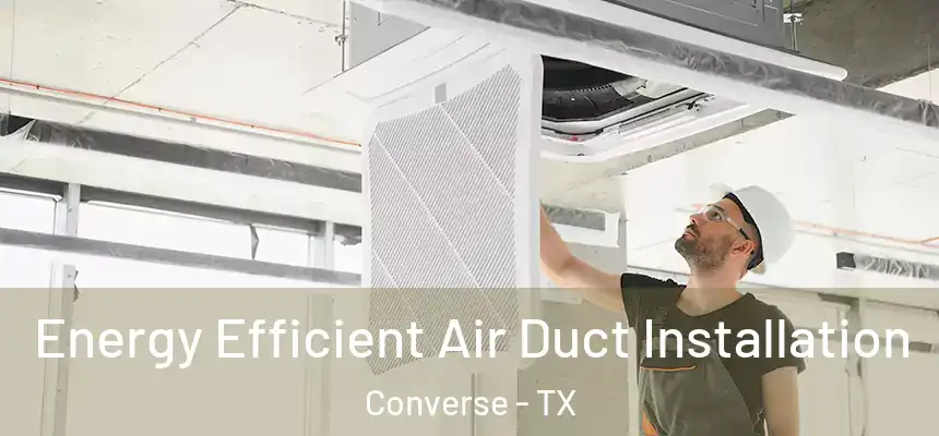 Energy Efficient Air Duct Installation Converse - TX