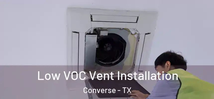 Low VOC Vent Installation Converse - TX